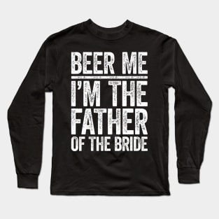 Beer Me I'M The Father Of The Bride Wedding Long Sleeve T-Shirt